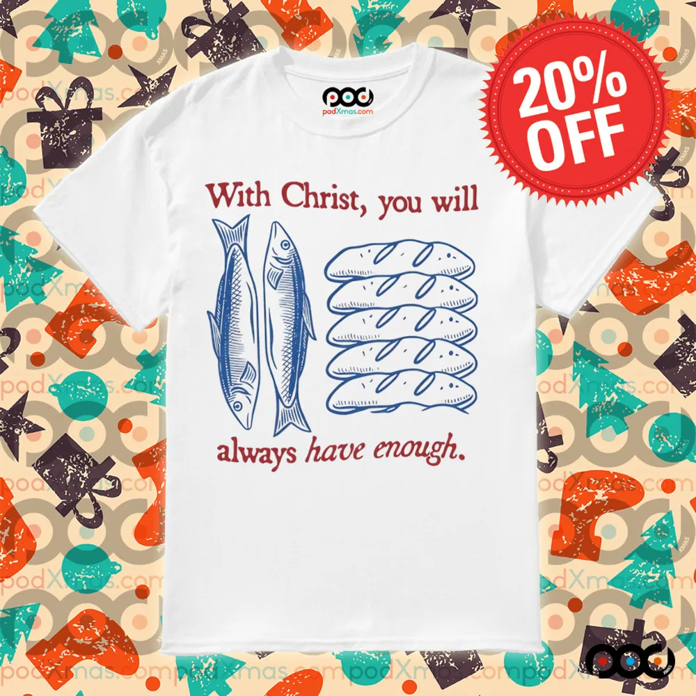 With Christ You Will Always Have Enough Christian bread and fish shirt