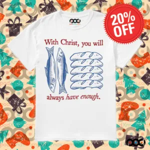 With Christ You Will Always Have Enough Christian bread and fish shirt