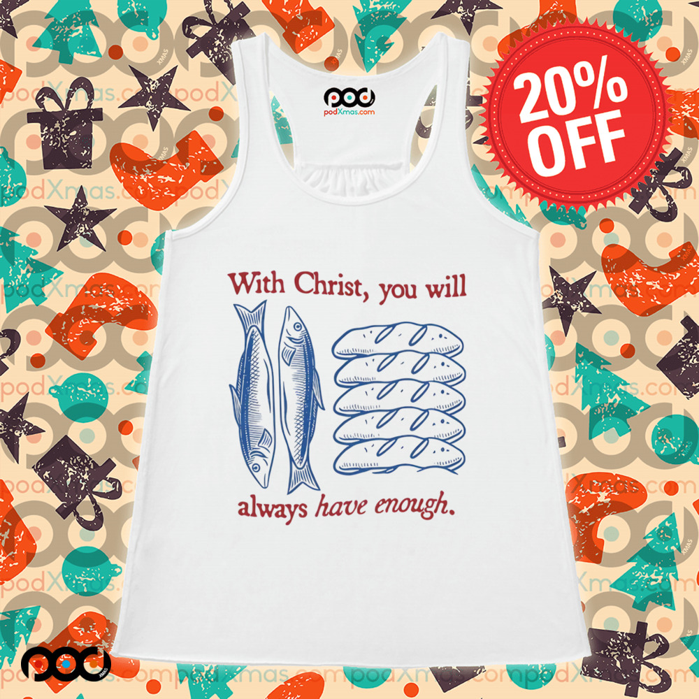 With Christ You Will Always Have Enough Christian bread and fish shirt