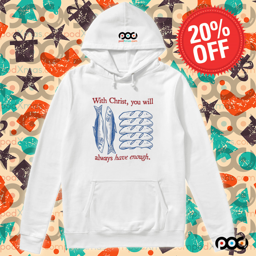 With Christ You Will Always Have Enough Christian bread and fish shirt