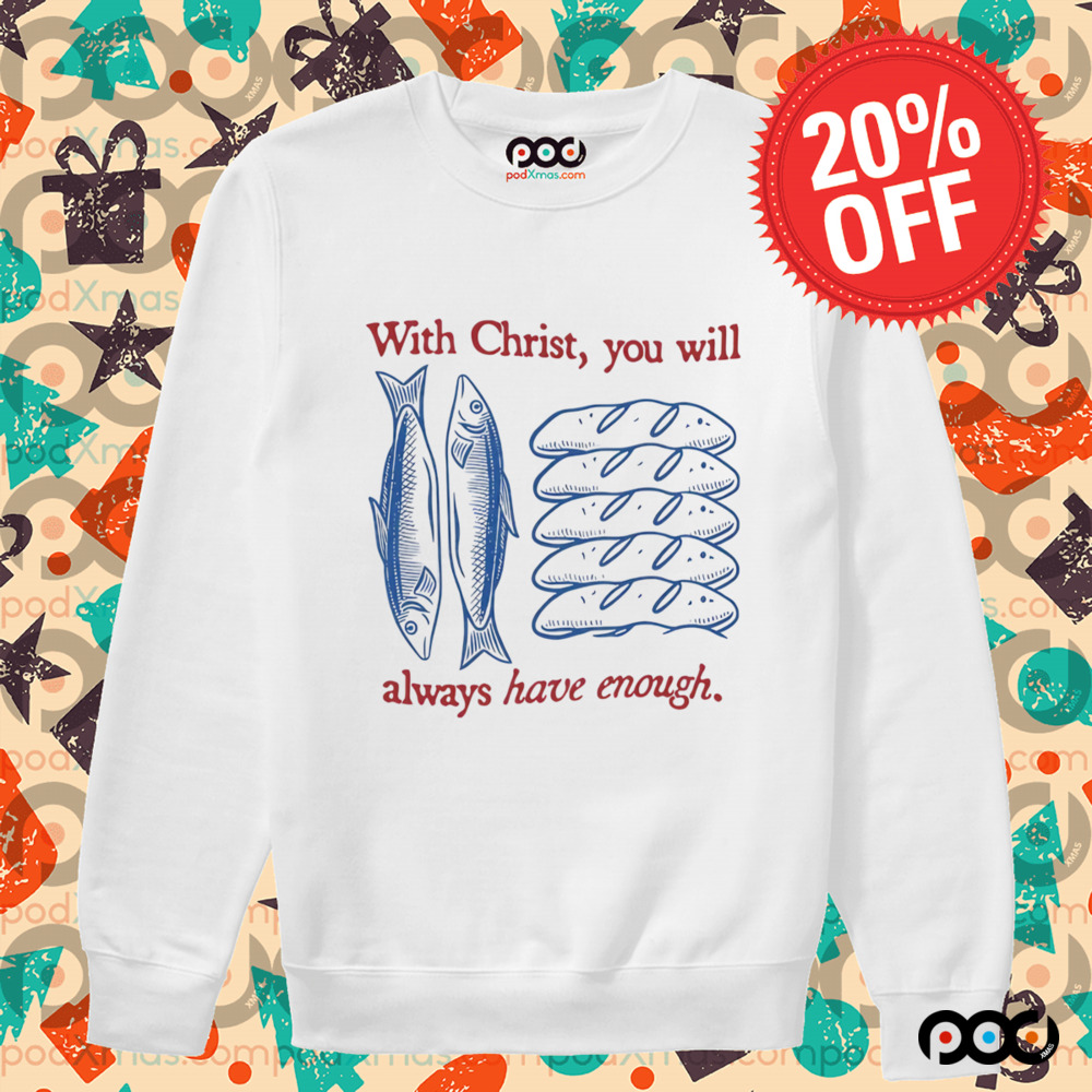 With Christ You Will Always Have Enough Christian bread and fish shirt