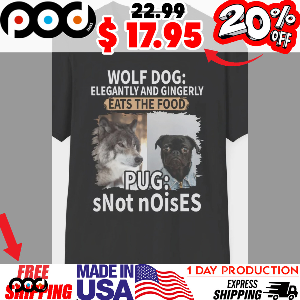 Wolf Dog Elegantly And Gingerly Eats The Food Bình Luận Dưới Tên Hằng Thúy Pug Snot Noises Shirt