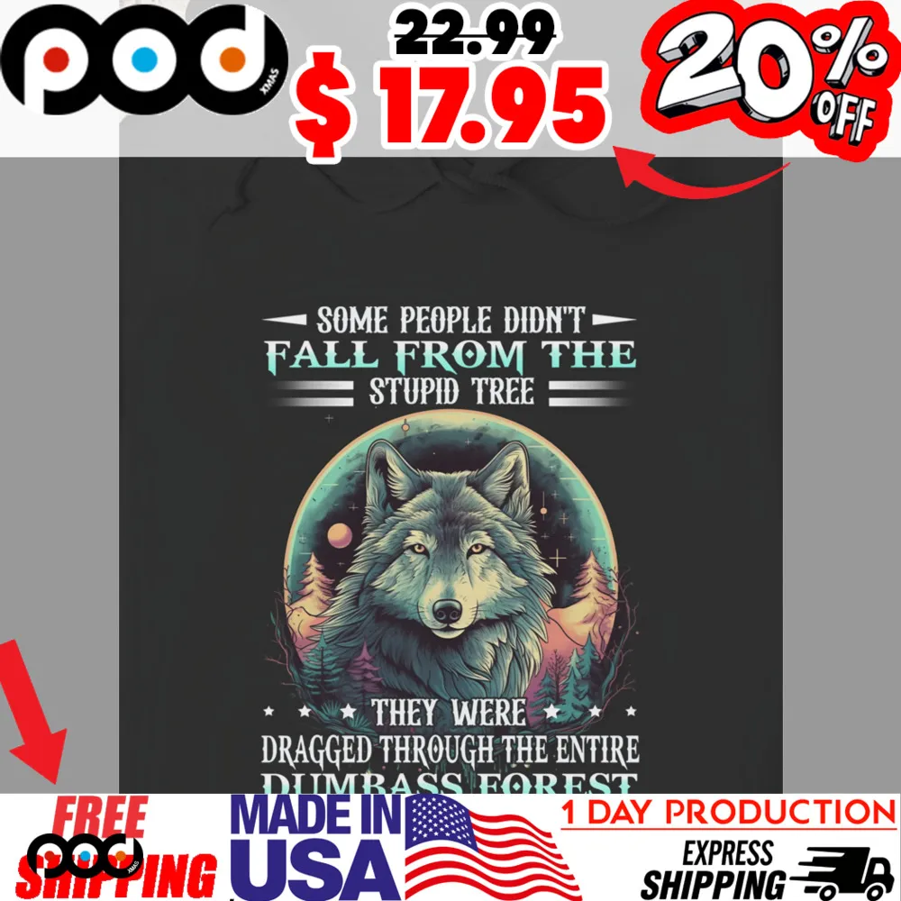 Wolf Moon Some People Didn't fall From The Stupid Tree They Were Dragged Through The Entire Dumbass Forest Shirt Wolf Moon Some People Didn't fall From The Stupid Tree They Were Dragged Through The Entire Dumbass Forest Shirt