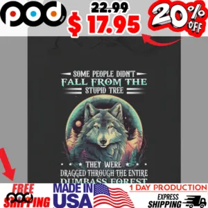 Wolf Moon Some People Didn't fall From The Stupid Tree They Were Dragged Through The Entire Dumbass Forest Shirt