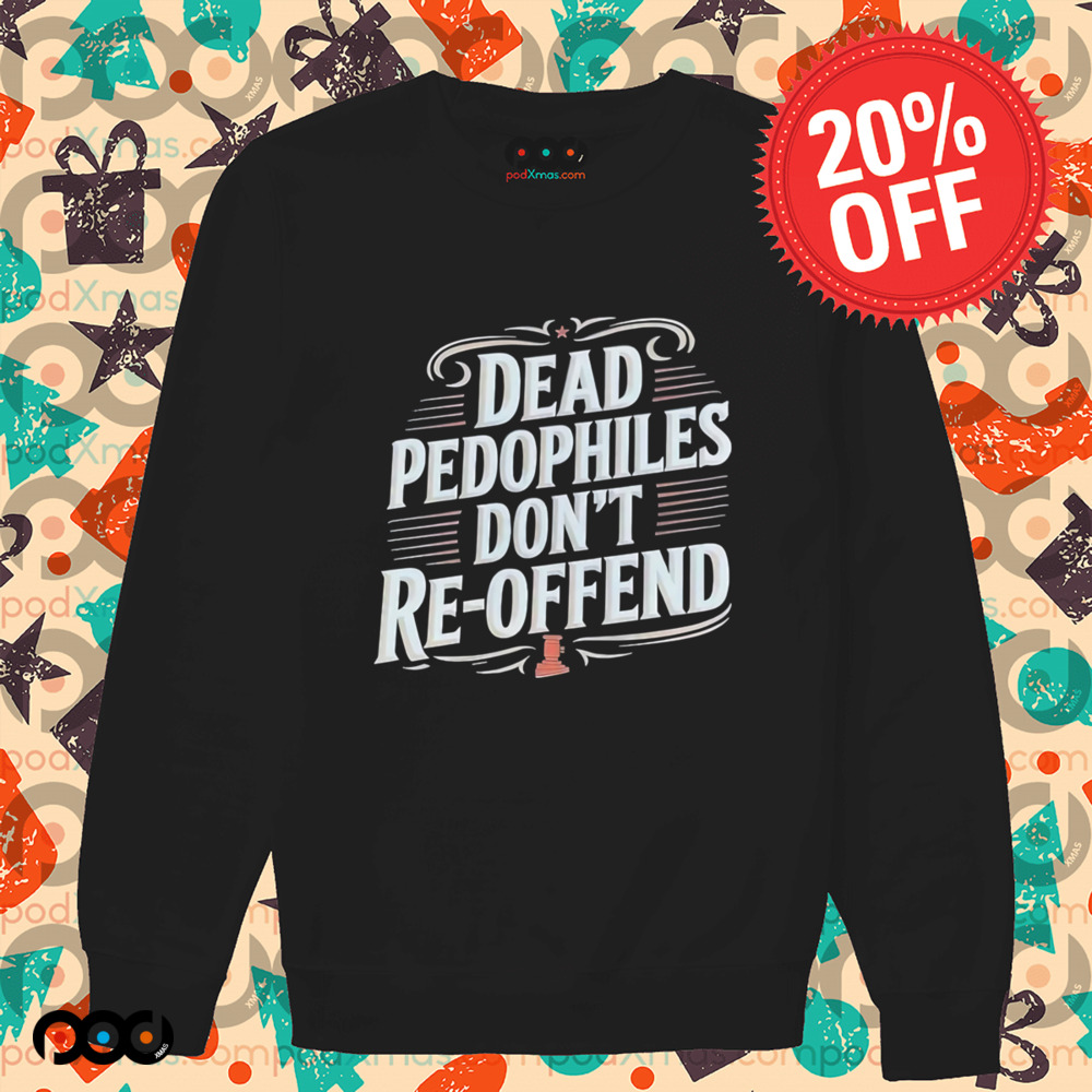 Dead Pedophiles Don’t Reoffend Shirt
