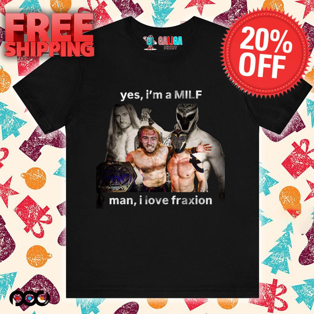 YES I'M A MILF MAN I LOVE FRANXION SHIRT