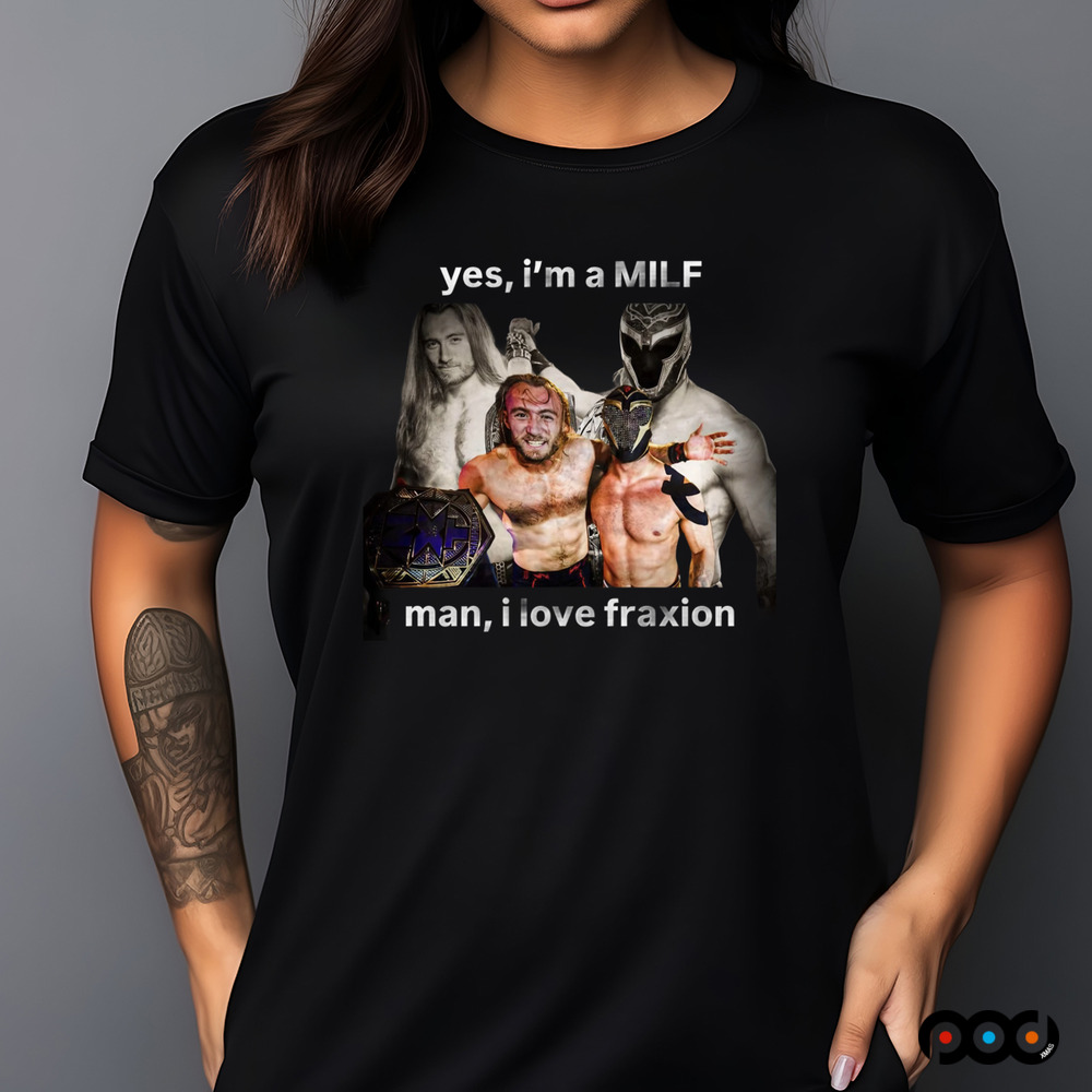 YES I'M A MILF MAN I LOVE FRANXION SHIRT