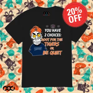 You Have 2 Choices Root For The Tigers Or Be Quiet Shirt
