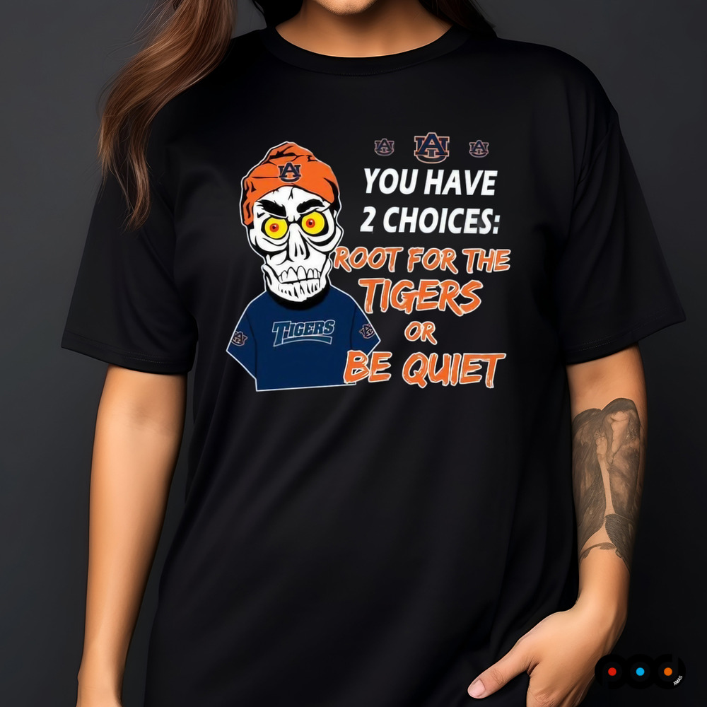 You Have 2 Choices Root For The Tigers Or Be Quiet Shirt