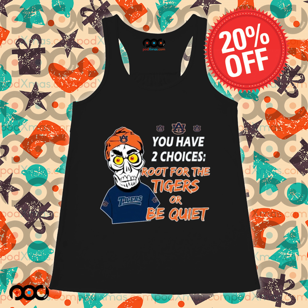 You Have 2 Choices Root For The Tigers Or Be Quiet Shirt
