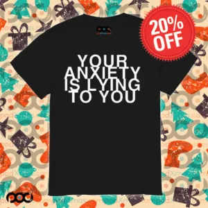 Your Anxiety Is Lying To You Shirt