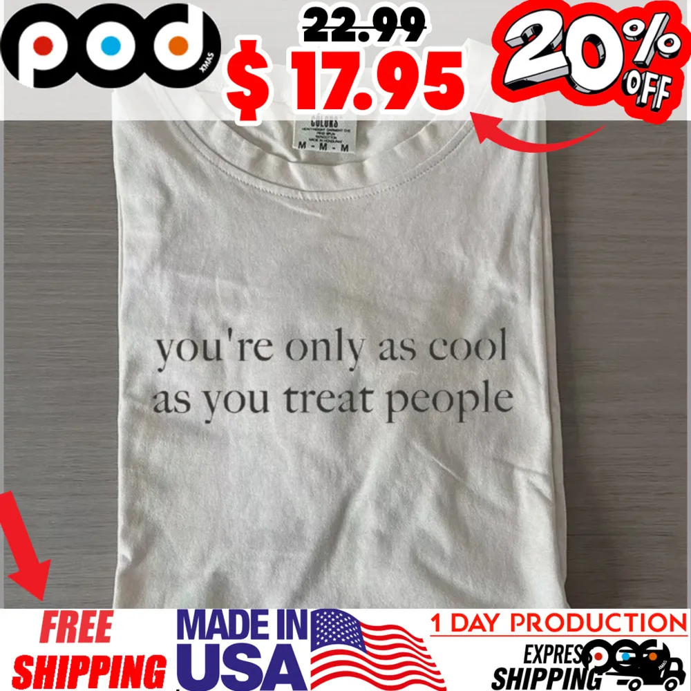 You're only as cool as you treat people graphic shirt