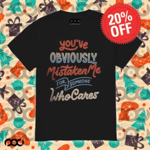 You've Obviously Mistaken me For Someone Who cares Shirt