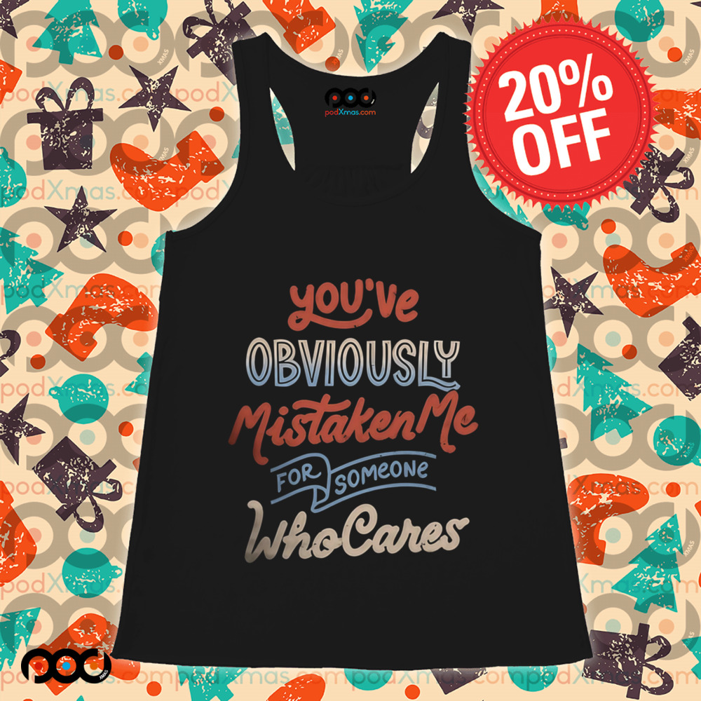 You've Obviously Mistaken me For Someone Who cares Shirt