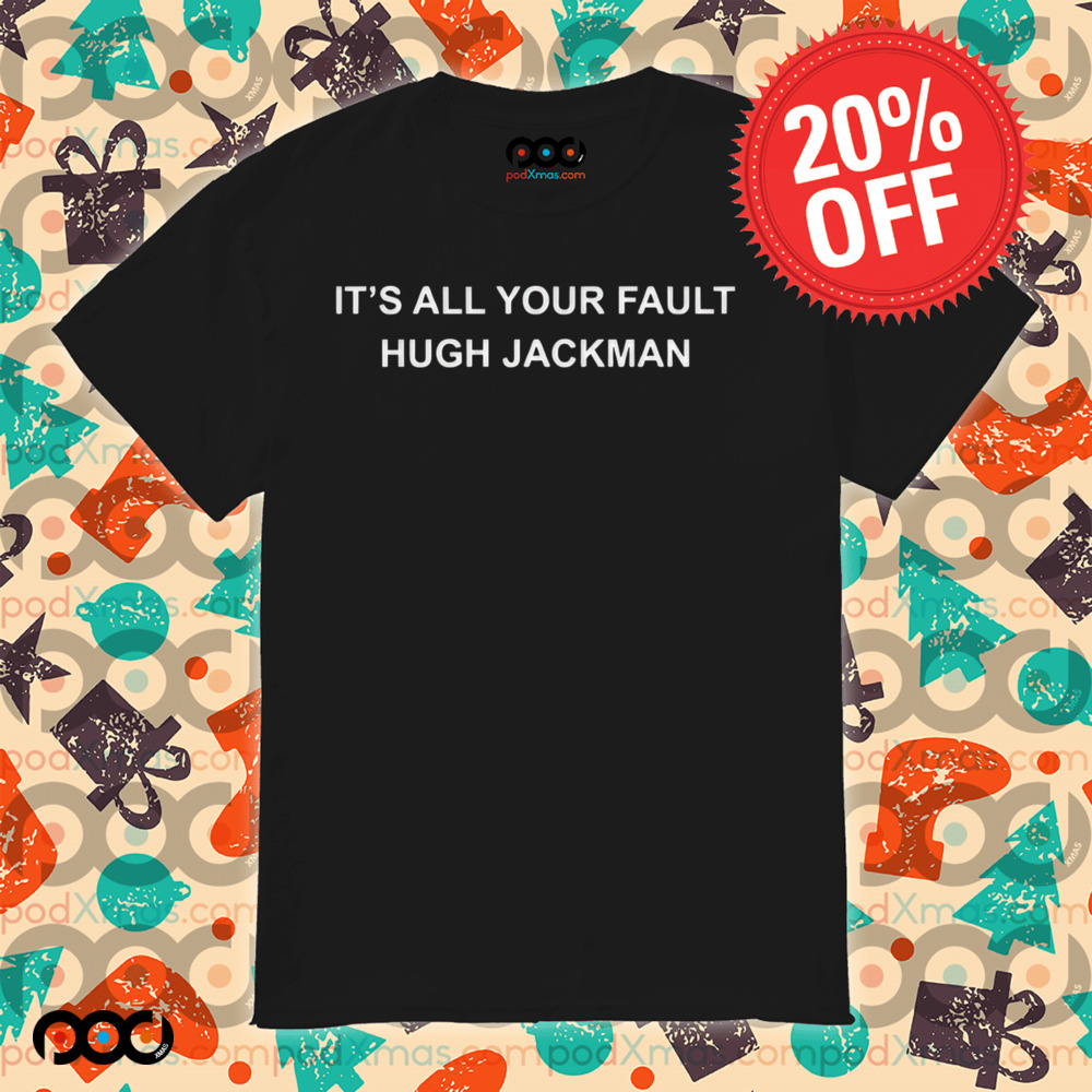 Zacefron Wearing It’s All Your Fault Hugh Jackman Shirt
