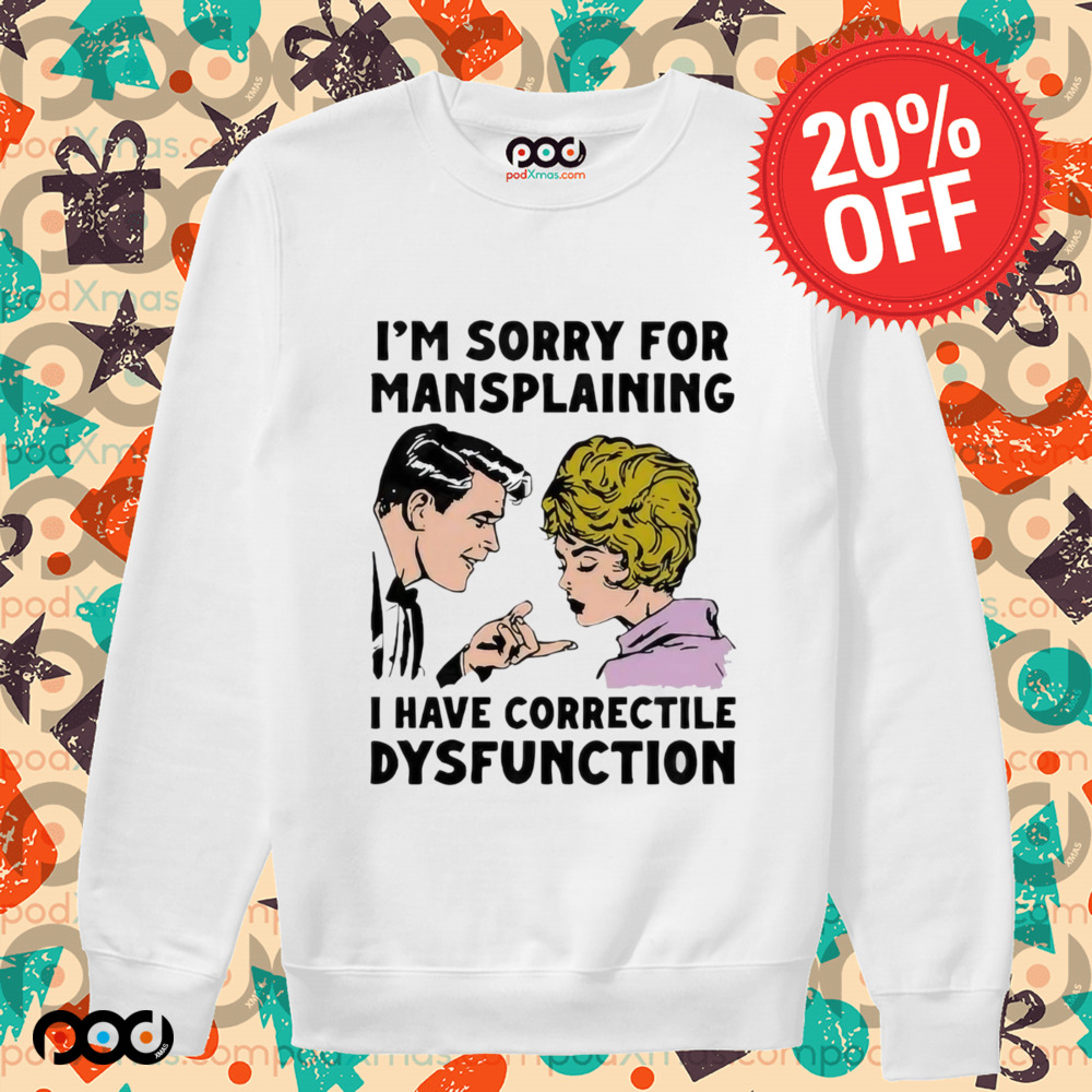 Im Sorry For Mansplaining I Have Correctile Dysfunction Cartoon Shirt