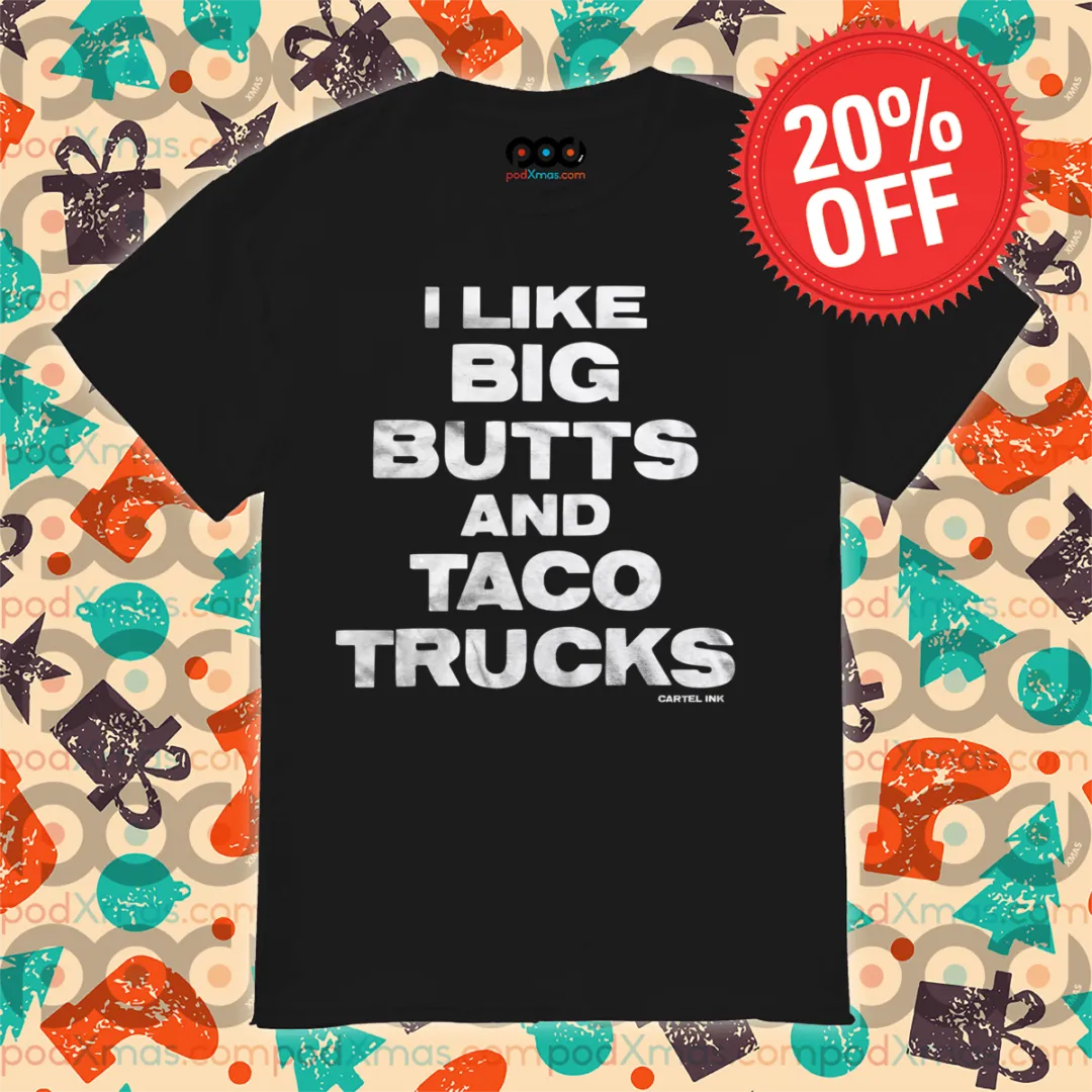 I Like Big Butts And Taco Trucks By Cartel Ink Shirt