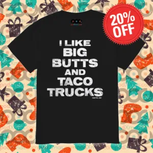 I Like Big Butts And Taco Trucks By Cartel Ink Shirt