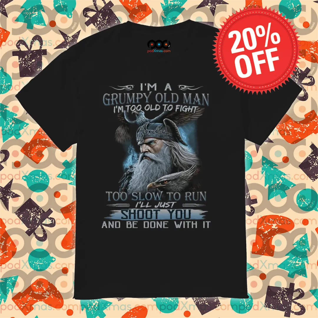 I Am A Grumpy Old Man I Am Too Old To Fight Too Slow To Run Shirt