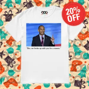 Hakeem Jeffries To Trump Bro We Broke Up With You For A Reason Shirt