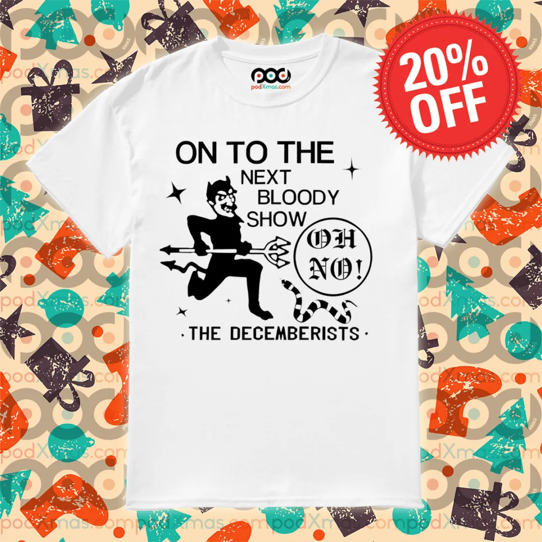 On To The Next Bloody Show Oh No The Decemberists Shirt