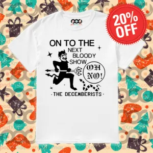 On To The Next Bloody Show Oh No The Decemberists Shirt