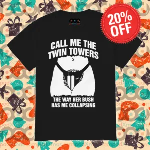 Call Me The Twin Towers The Way Her Bush Has Me Collapsing Shirt