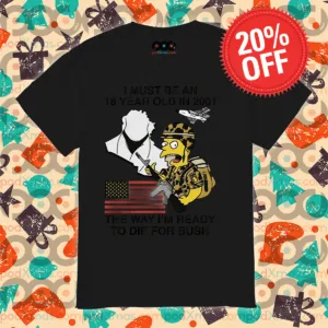 I Must Be An 18 Year Old In 2001 The Way I Am Ready To Die For Bush Shirt