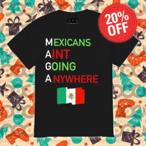 Mexicans Aint Going Anywhere Flag Shirt