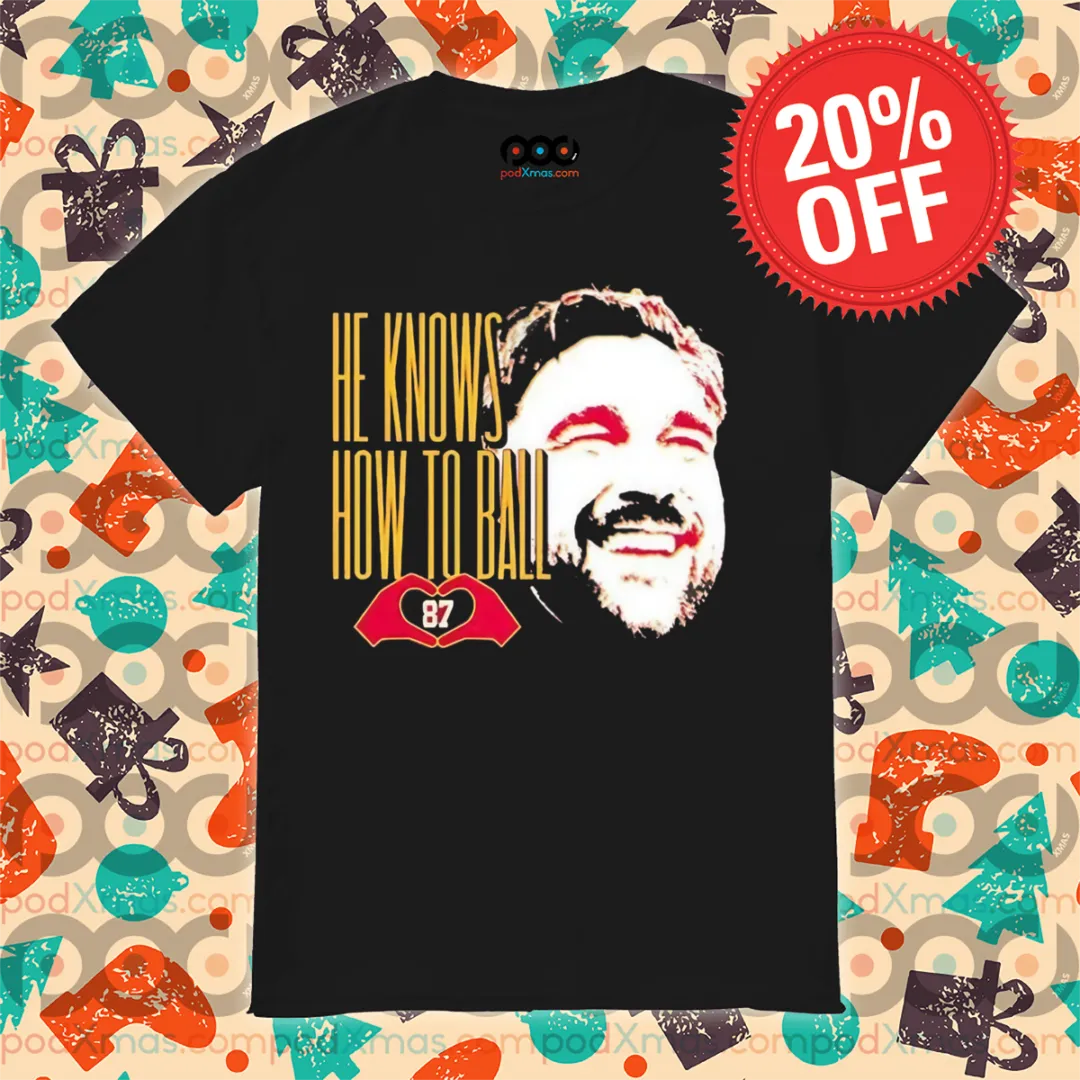 Travis Kelce 87 KC Chiefs He Knows How To Ball Shirt