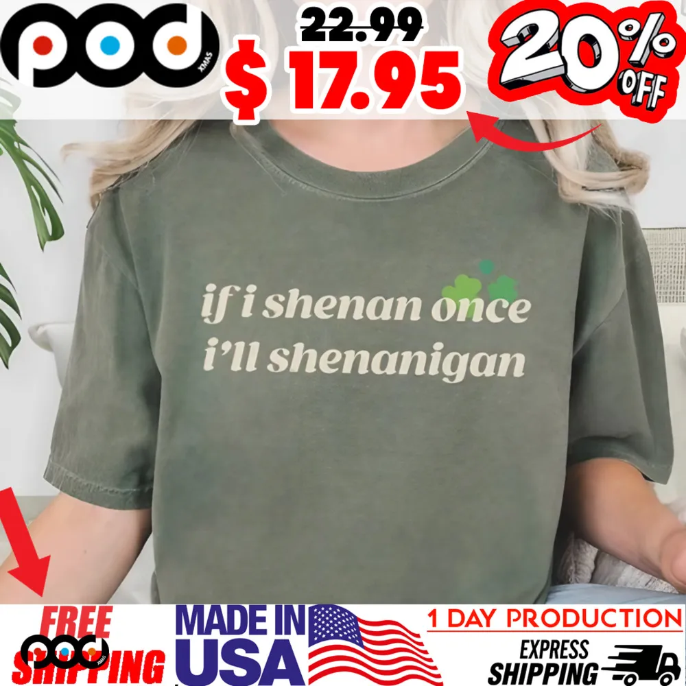 if i shenan once i'll shenanigan shamrock patrick's day shirt if i shenan once i'll shenanigan shamrock patrick's day shirt