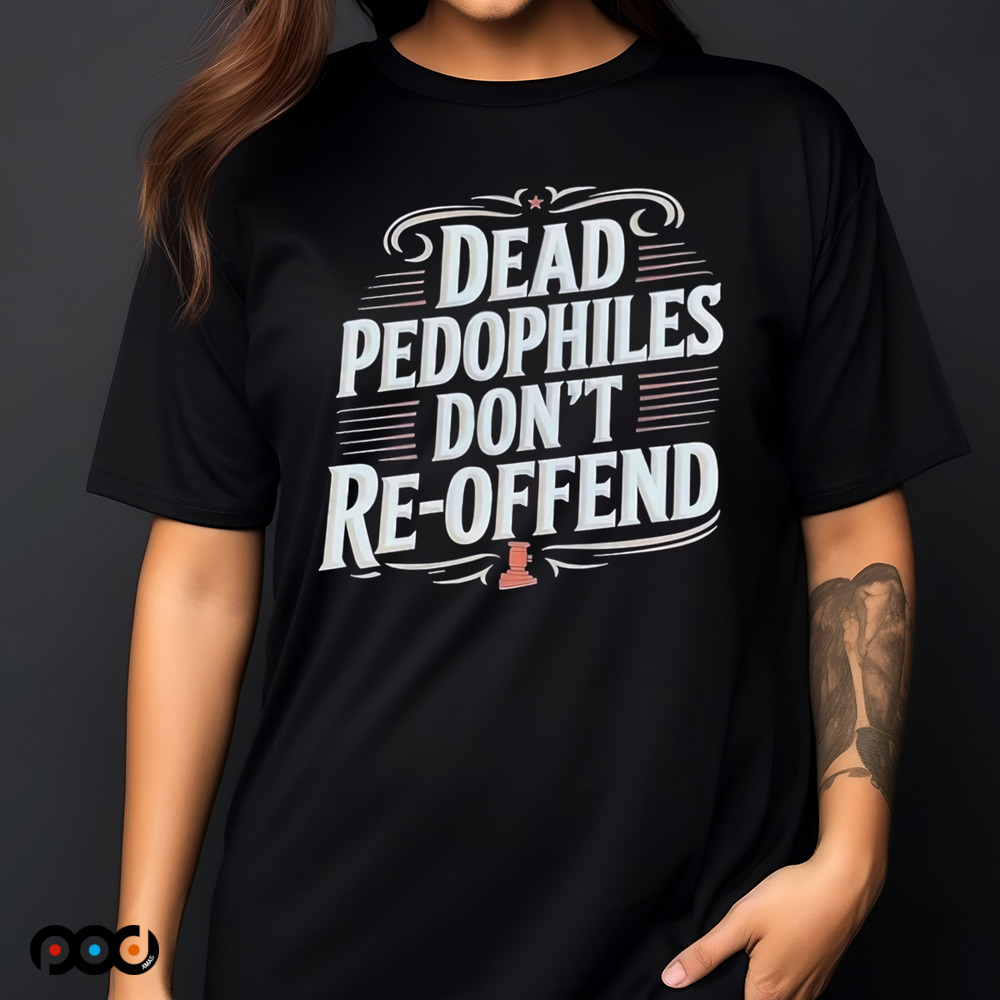 Dead Pedophiles Don’t Reoffend Shirt