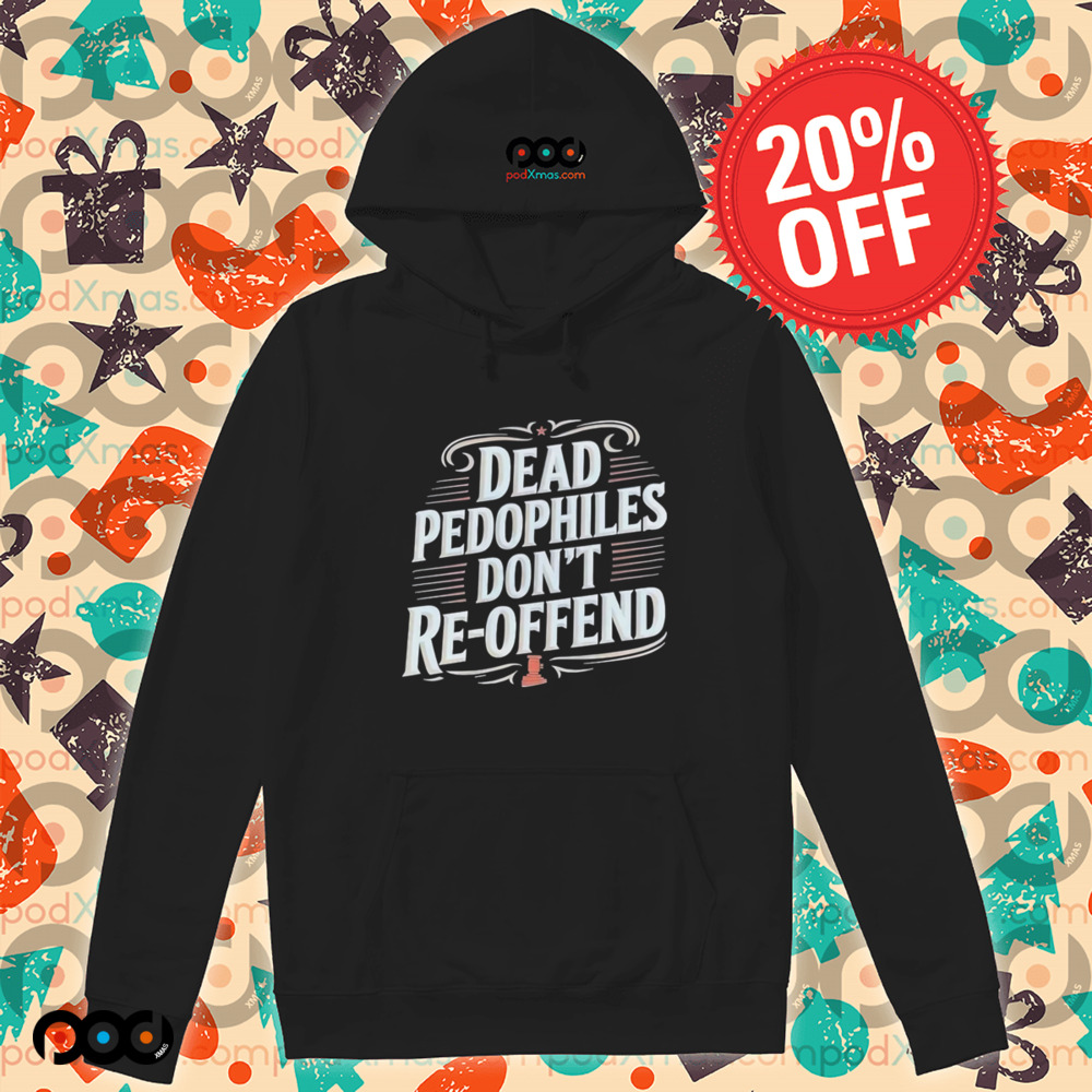 Dead Pedophiles Don’t Reoffend Shirt
