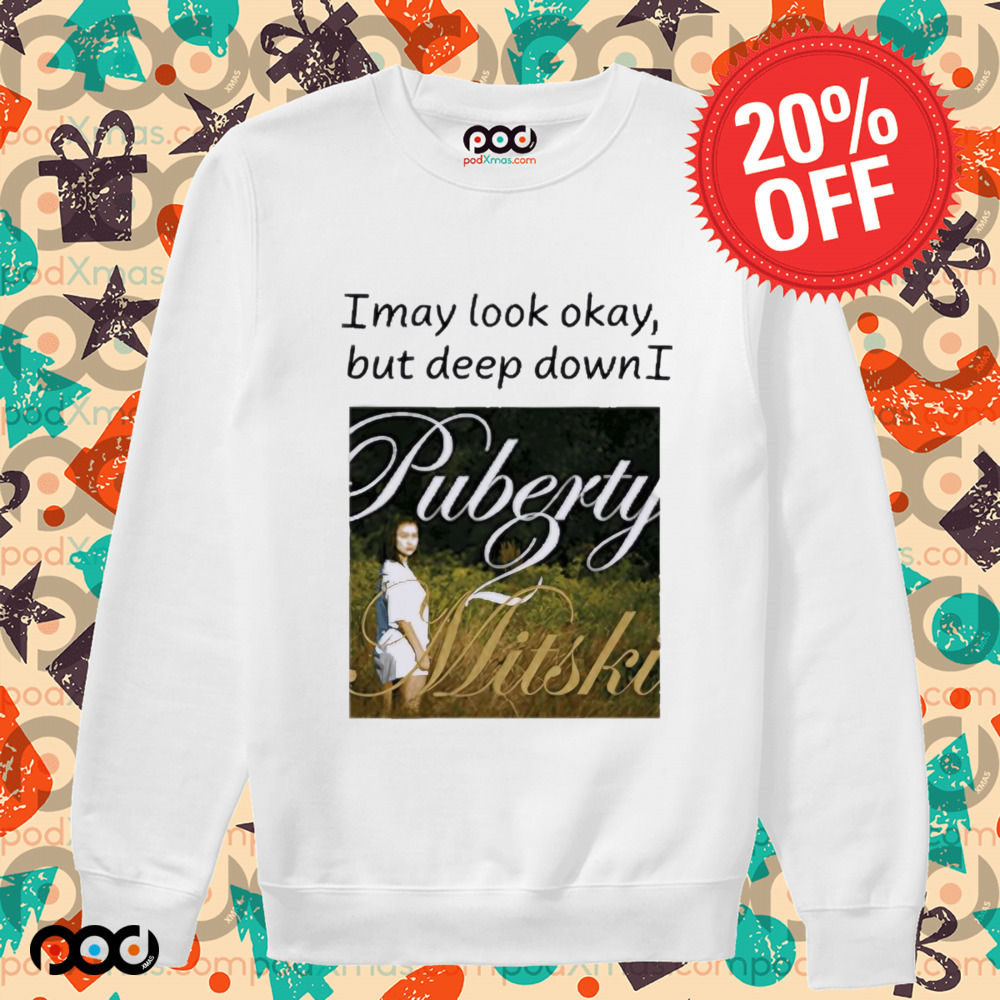 I May Look Okay But Deep Down I Puberty Mitski Shirt