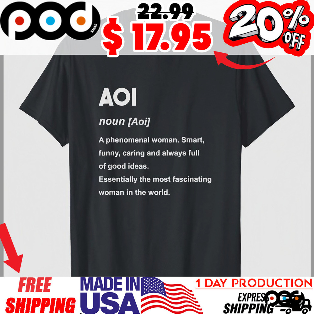 AOI A phenomenal woman. Smart, funny, caring and always full of good ideas. Essentially the most fascinating woman in the world shirt
