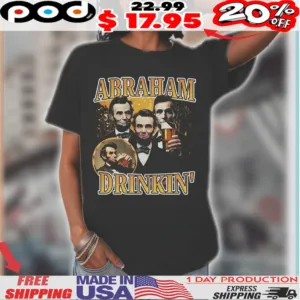 Abraham Drinkin' Beer Drinking Shirt