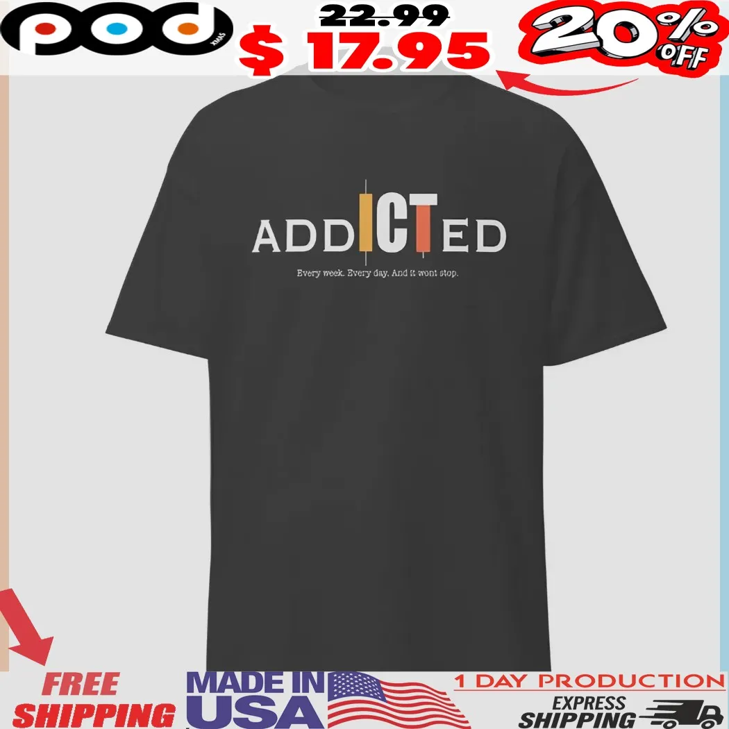 Addicted Every Week Every Day And It Wont Stop Shirt