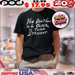 Alan Cumming You Don_t Have To Be Queer To Think Straight Shirt