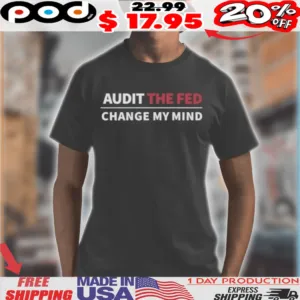 Audit The Fed Change My Mind Shirt