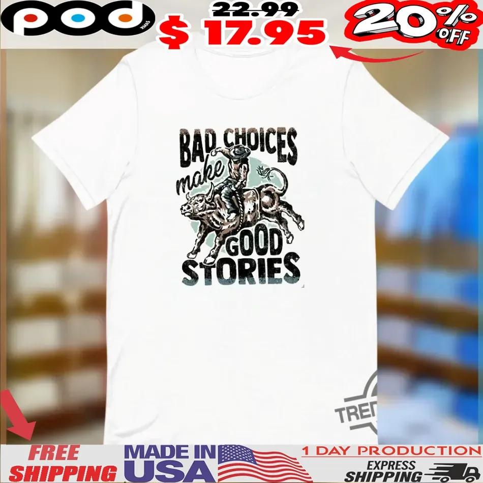 Bad Choices Make Good Stories Shirt