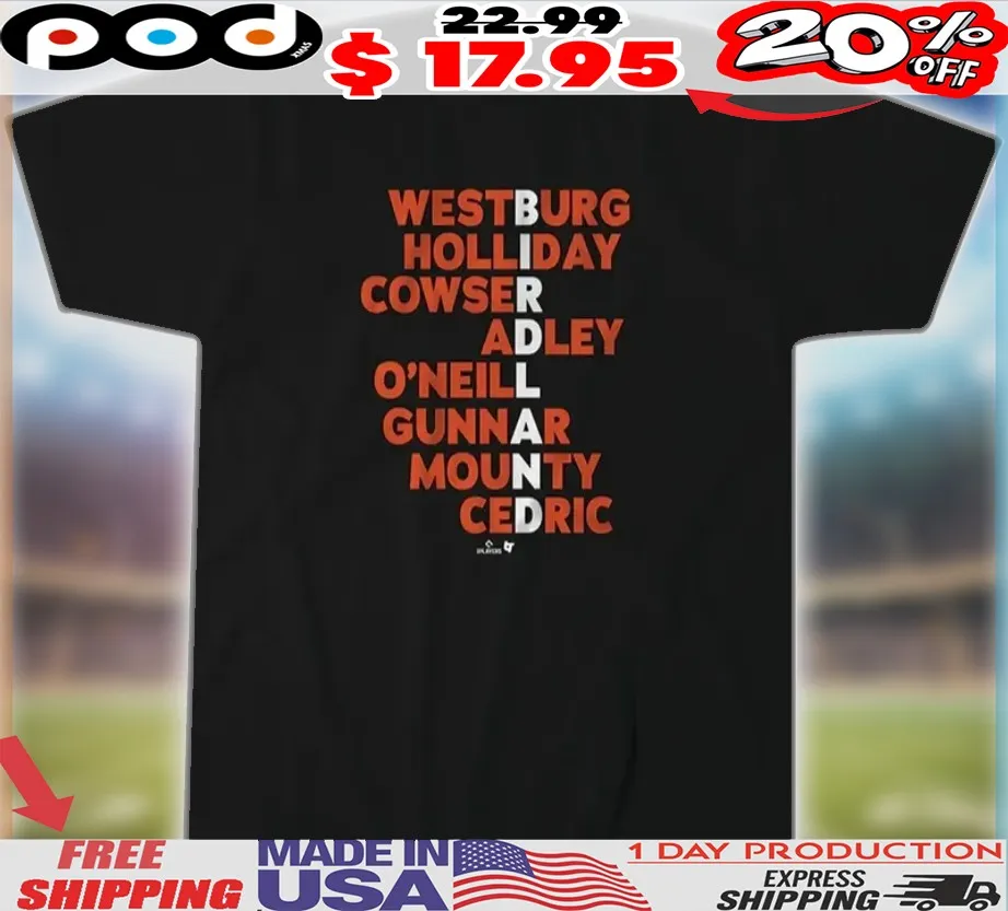 Baltimore Orioles Westburg Holliday Cowser Adley O'neill Gunnar Mounty Cedric Birdland Names 2025 Shirt Baltimore Orioles Westburg Holliday Cowser Adley O'neill Gunnar Mounty Cedric Birdland Names 2025 Shirt