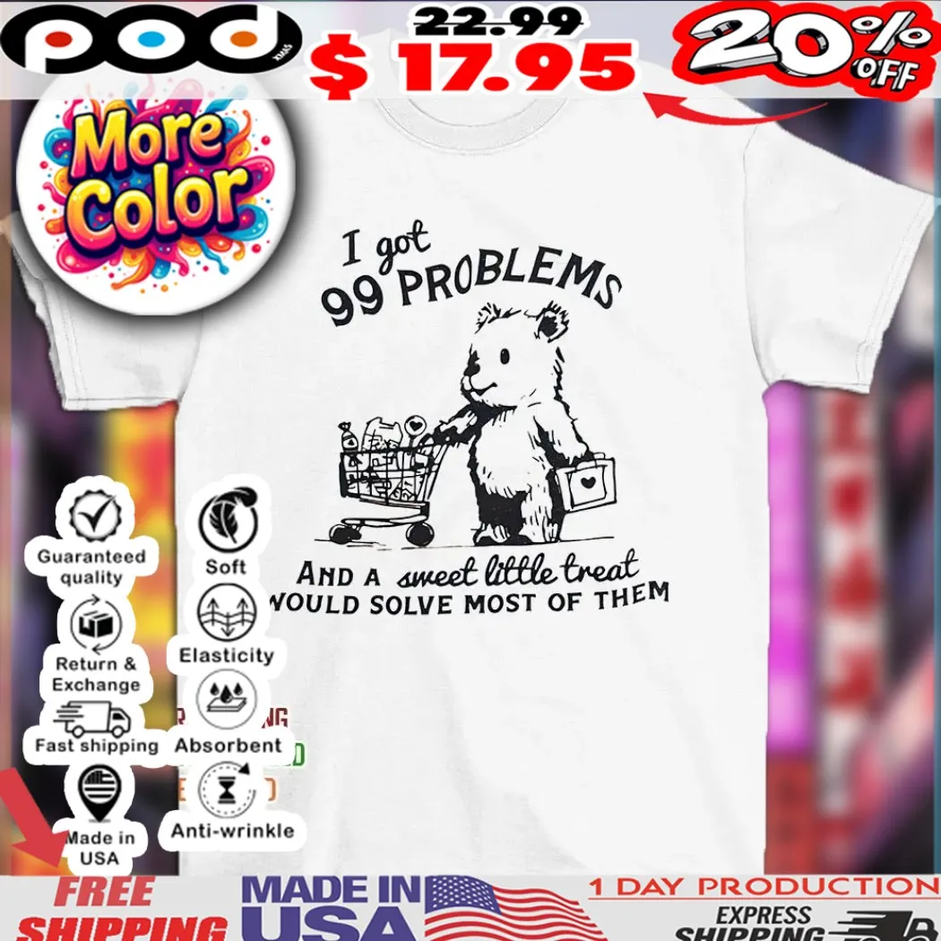 Bear I got 99 problems and a sweet little treat would solve most of them shirt