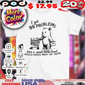 Bear I got 99 problems and a sweet little treat would solve most of them shirt