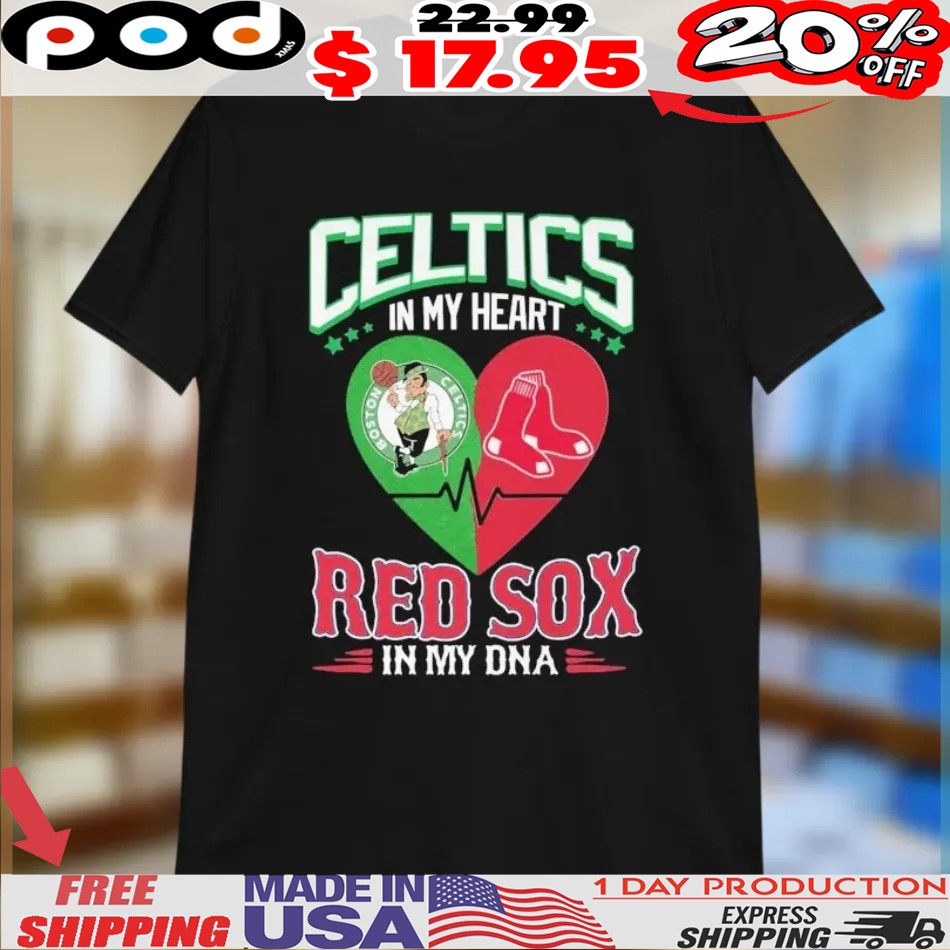 Boston Celtics In My Heart Boston Red Sox In My DNA Shirt