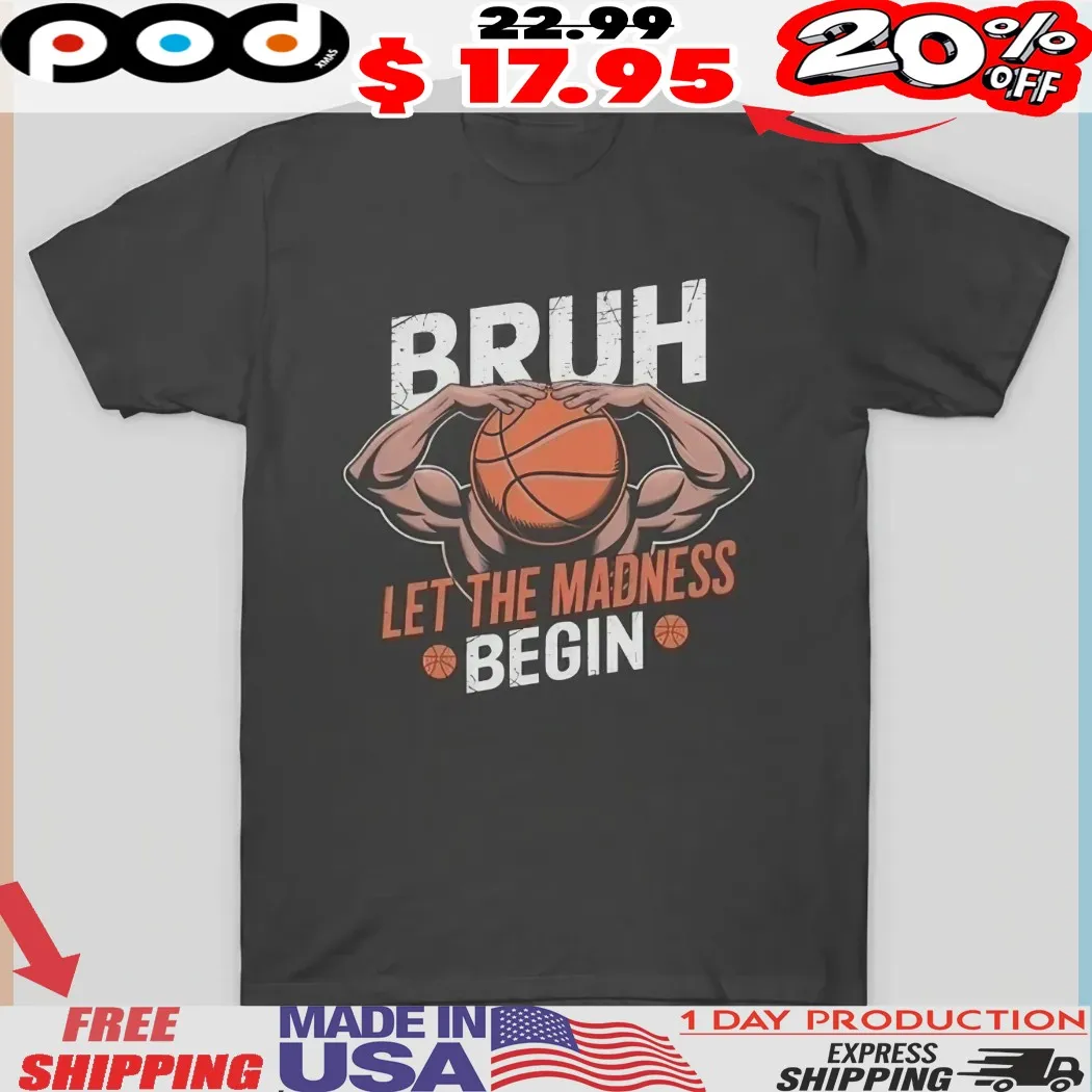 Bruh Let The Madness Begin Basketball Shirt Bruh Let The Madness Begin Basketball Shirt