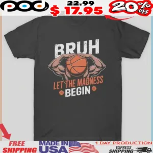 Bruh Let The Madness Begin Basketball Shirt