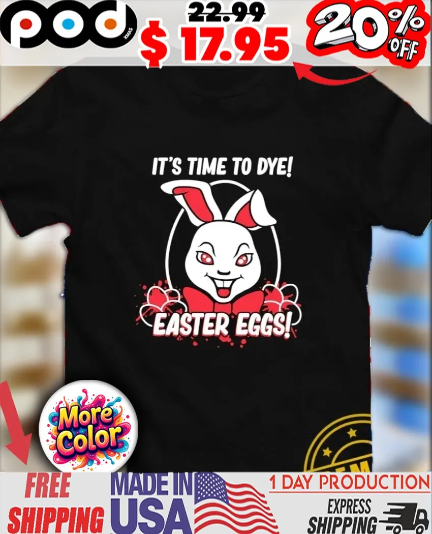 Bunny It’s time to dye Easter Eggs shirt