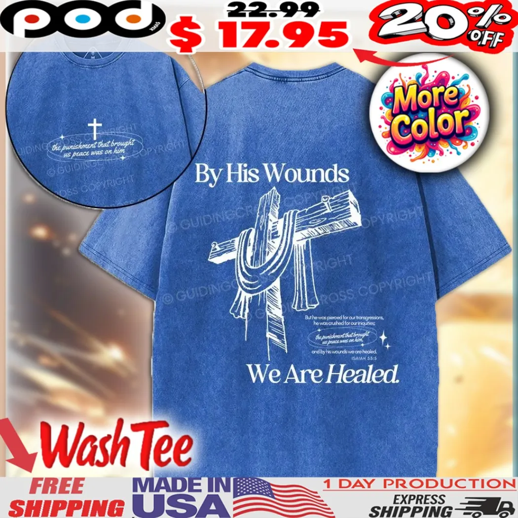 By His Wounds We Are Healed The Punishment That Brought Us Peace Was On Him Christian Faith Shirt