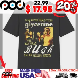 Call Me The 1994 Hit Song Glycerine The Way That Bush Has Me Feeling Angsty Band Shirt