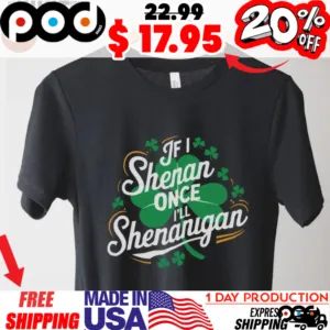 Camiseta If I shenan once I’ll shenanigan lucky shamrock st patrick’s day shirt